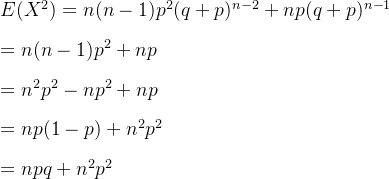 E(X^2)=n(n-1)p^2(q+p)^{n-2}+np(q+p)^{n-1}\newline\newline=n(n-1)p^2+np\newline\newline=n^2p^2-np^2+np\newline\newline=np(1-p)+n^2p^2\newline\newline=npq+n^2p^2