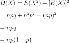 D(X)=E(X^2)-[E(X)]^2\newline\newline=npq+n^2p^2-(np)^2\newline\newline=npq\newline\newline=np(1-p)